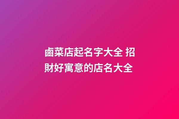 鹵菜店起名字大全 招財好寓意的店名大全-第1張-店鋪起名-玄機派